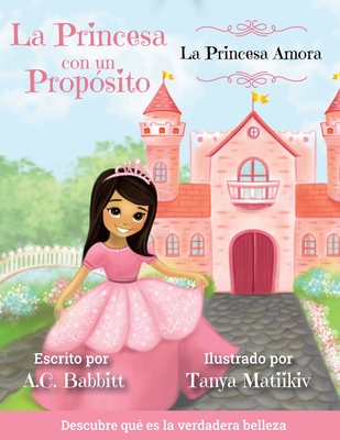 La Princesa Amora: Descubre qu? es la verdadera belleza - Matiikiv, Tanya (Illustrator), and Babbitt, A C