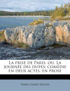 La Prise de Paris; Ou, La Journ?e Des Dupes; Com?die En Deux Actes, En Prose