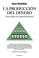 La Produccin del Dinero: Cmo Acabar Con El Poder de Los Bancos