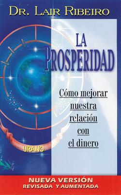 La Prosperidad: Participa de la Abundancia Que el Universo Pone A Tu Alcanse - Ribeiro, Lair, Dr.