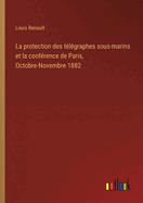 La protection des tlgraphes sous-marins et la confrence de Paris, Octobre-Novembre 1882