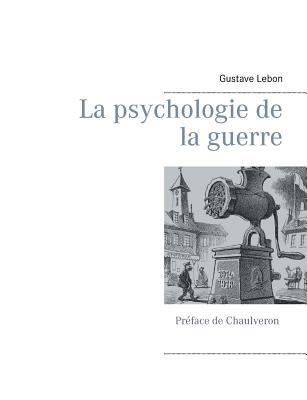 La Psychologie de la Guerre - Chaulveron, and Lebon, Gustave