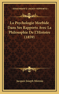 La Psychologie Morbide Dans Ses Rapports Avec La Philosophie de L'Histoire (1859)