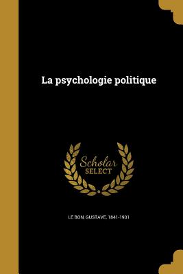 La Psychologie Politique - Le Bon, Gustave 1841-1931 (Creator)