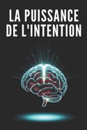 La Puissance de l'Intention: Comment l'intention peut transformer votre vie