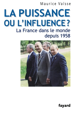 La puissance ou l'influence ? La France dans le monde depuis 1958 - Vaisse-M