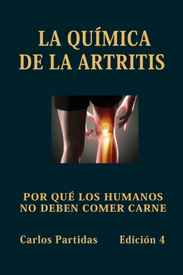 La Qumica de la Artritis: Porqu Los Humanos No Deben Comer Carne - Partidas, Carlos L