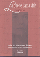 La Que Te Llama Vida: Ines M. Mendoza Rivera Su Vida Interior En Sus Diarios y Cartas
