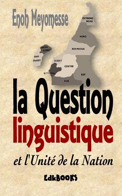 La Question Linguistique Et l'Unit? de la Nation - Meyomesse, Enoh