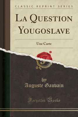 La Question Yougoslave: Une Carte (Classic Reprint) - Gauvain, Auguste