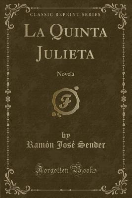 La Quinta Julieta: Novela (Classic Reprint) - Sender, Ramon Jose