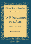 La Rnovation de l'Asie: Sibrie, Chine, Japon (Classic Reprint)