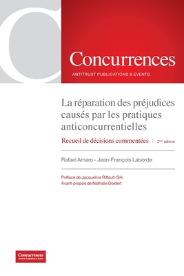 La r?paration des pr?judices caus?s par les pratiques anticoncurrentielles - 2?me ?dition: Recueil de d?cisions comment?es - Amaro, Rafael, and Dostert, Nathalie (Foreword by), and Laborde, Jean-Fran?ois