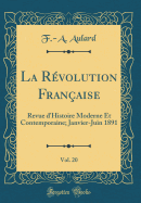La R?volution Fran?aise, Vol. 20: Revue d'Histoire Moderne Et Contemporaine; Janvier-Juin 1891 (Classic Reprint)