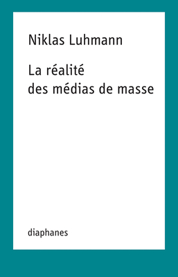 La Realite Des Medias de Masse - Luhmann, Niklas, Professor, and Le Bouter, Flavien (Translated by)