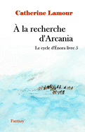 ? la recherche d'Arcania: Le cyvle d'?nora livre 5