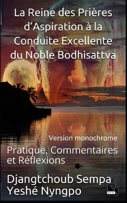 La Reine des Prires d'Aspiration  la Conduite Excellente du Noble Bodhisattva: Pratique, Commentaires et Rflexions - Cdbf, ditions (Editor), and Nyngpo, Pierre Yesh (Translated by), and Nyngpo, Djangtchoub Sempa Yesh