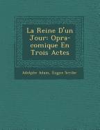 La Reine D'Un Jour: Op&#65533;ra-Comique En Trois Actes