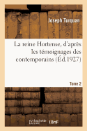 La reine Hortense, d'apr?s les t?moignages des contemporains. Tome 2