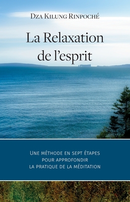 La Relaxation de l'esprit: Une mthode en sept tapes pour approfondir la pratique de la mditation - Thibault, Vincent (Translated by), and Kilung Rinpoche, Dza