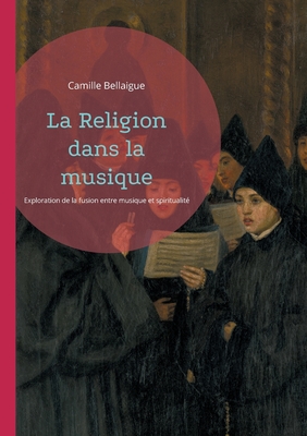 La Religion dans la musique: Exploration de la fusion entre musique et spiritualit? ? travers les ?ges - Bellaigue, Camille