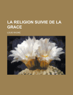 La Religion Suivie de La Grace - Racine, Louis