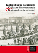 La Republique Naturaliste: Collections D'Histoire Naturelle Et Revolution Francaise (1789-1804)