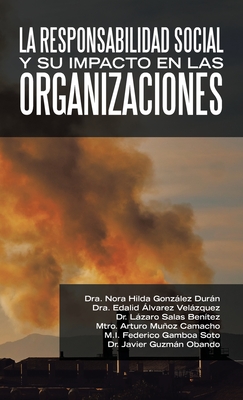 La Responsabilidad Social Y Su Impacto En Las Organizaciones - Durn, Dra Nora Hilda Gonzlez, and Velzquez, Dra Edalid lvarez, and Bentez, Lzaro Salas, Dr.