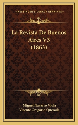 La Revista de Buenos Aires V3 (1863) - Viola, Miguel Navarro (Editor), and Quesada, Vicente Gregorio (Editor)