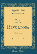 La Revoltosa: Sainete Lrico (Classic Reprint)