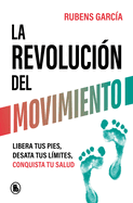 La Revolucin del Movimiento: Libera Tus Pies, Desata Tus Limtes, Conquista Tu Salud / The Movement Revolution