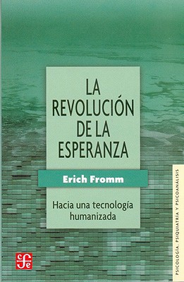 La Revolucion de La Esperanza: Hacia Una Tecnologia Humanizada - Fromm, Erich, and Len-Portilla, Miguel