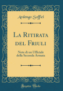 La Ritirata del Friuli: Note Di Un Ufficiale Della Seconda Armata (Classic Reprint)