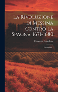 La Rivoluzione Di Messina Contro La Spagna, 1671-1680: Documenti...