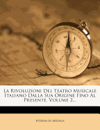 La Rivoluzioni del Teatro Musicale Italiano Dalla Sua Origine Fino Al Presente, Volume 2...