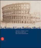 La Roma di Leon Battista Alberti : umanisti, architetti e artisti alla scoperta dell'antico nella citt del Quattrocento