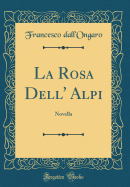 La Rosa Dell' Alpi: Novella (Classic Reprint)