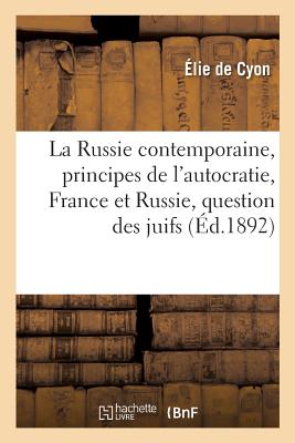 La Russie Contemporaine: Les Principes de l'Autocratie, La France Et La Russie, La Question Des Juifs - de Cyon, ?lie