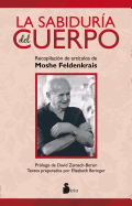 La Sabiduria del Cuerpo - Feldenkrais, Moshe, Dr., and Beringer, Elizabeth (Contributions by), and Zemach-Bersin, David (Prologue by)