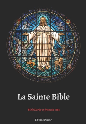 La Sainte Bible Bible Darby en fran?ais 1885 - Darby, John Nelson (Translated by), and Ducourt, Editions (Editor), and Lowe, William Joseph (Translated by)