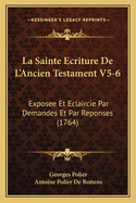 La Sainte Ecriture De L'Ancien Testament V5-6: Exposee Et Eclaircie Par Demandes Et Par Reponses (1764)