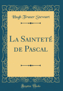 La Saintet de Pascal (Classic Reprint)