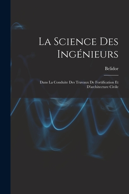 La Science Des Ingnieurs: Dans La Conduite Des Travaux De Fortification Et D'architecture Civile - Belidor