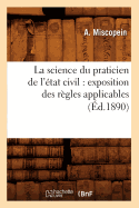 La Science Du Praticien de l'?tat Civil: Exposition Des R?gles Applicables (?d.1890)