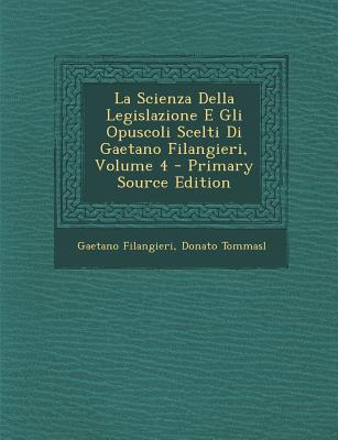 La Scienza Della Legislazione E Gli Opuscoli Scelti Di Gaetano Filangieri, Vol. 3 (Classic Reprint) - Filangieri, Gaetano