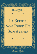 La Serbie, Son Pass? Et Son Avenir (Classic Reprint)
