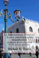 La Serenissima (Venice) - A New Photographic Perspective: A Short Presentation with Many Photos