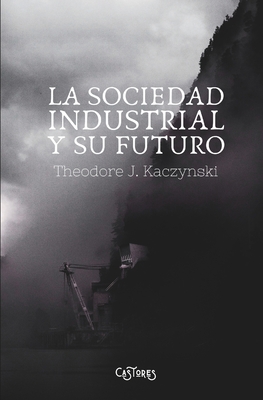 La Sociedad Industrial y su Futuro: El Manifiesto Unabomber - Kaczynski, Theodore John
