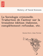 La Sociologie criminelle. Traduction de l'auteur sur la troisieme e dition italienne, completement refondue, etc.