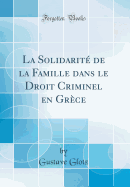 La Solidarit de la Famille Dans Le Droit Criminel En Grce (Classic Reprint)